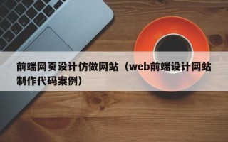 前端网页设计仿做网站（web前端设计网站制作代码案例）