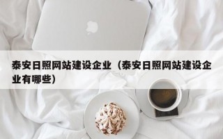 泰安日照网站建设企业（泰安日照网站建设企业有哪些）