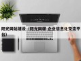 阳光网站建设（阳光网驿 企业信息化交流平台）