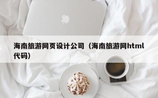 海南旅游网页设计公司（海南旅游网html代码）