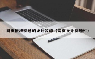 网页板块标题的设计步骤（网页设计标题栏）